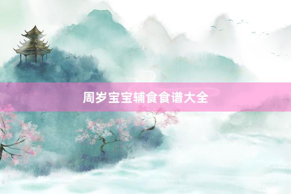 周岁宝宝辅食食谱大全